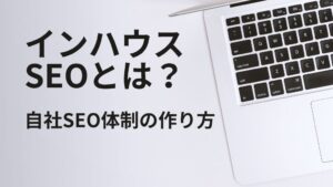インハウスSEOとは？自社SEO体制の作り方